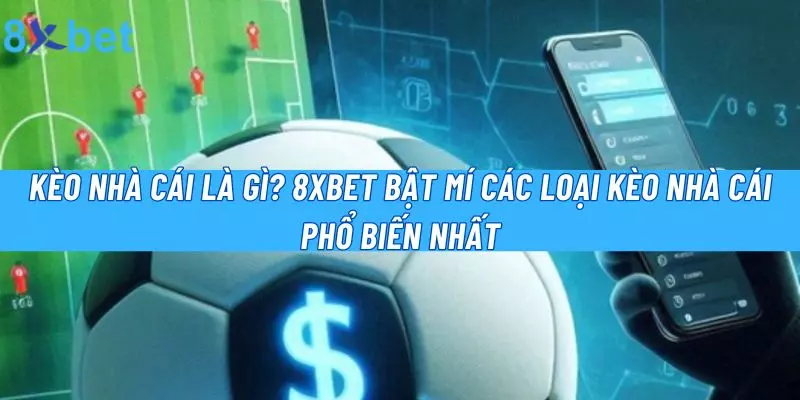 Kèo Nhà Cái Là Gì? 8xbet Bật Mí Các Loại Kèo Phổ Biến Nhất Kèo Nhà Cái