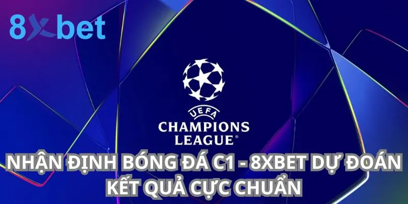 Nhận Định Bóng Đá C1 - 8xbet Dự Đoán Kết Quả Cực Chuẩn Nhận Định Bóng Đá C1