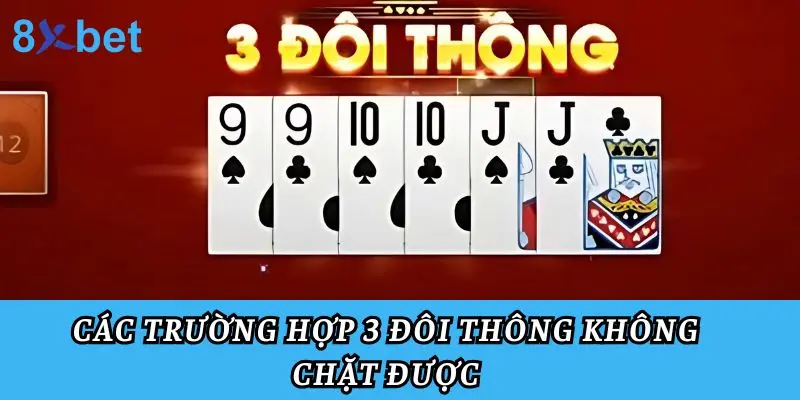 3 Đôi Thông Chặt Được Gì? Hướng Dẫn Sử Dụng Và Mẹo Chơi Các trường hợp 3 đôi thông không chặt được
